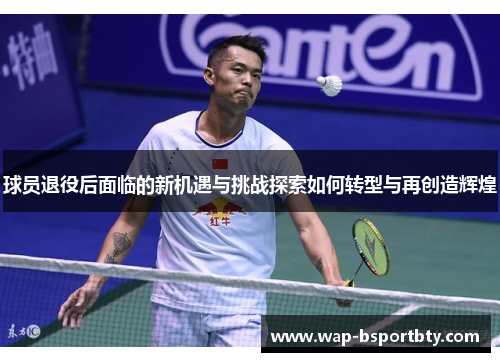 球员退役后面临的新机遇与挑战探索如何转型与再创造辉煌