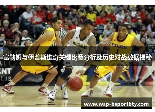 富勒姆与伊普斯维奇关键比赛分析及历史对战数据揭秘