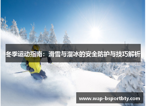 冬季运动指南：滑雪与溜冰的安全防护与技巧解析