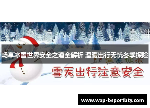 畅享冰雪世界安全之道全解析 温暖出行无忧冬季探险