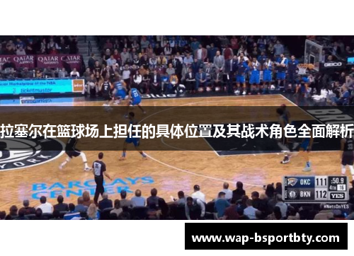 拉塞尔在篮球场上担任的具体位置及其战术角色全面解析