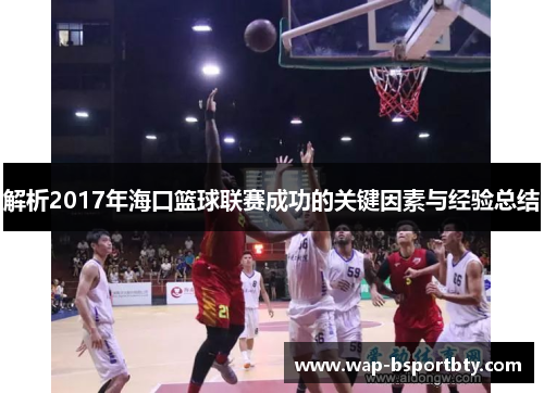 解析2017年海口篮球联赛成功的关键因素与经验总结